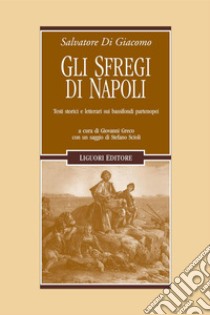 Gli sfregi di Napoli: Testi storici e letterari sui bassifondi partenopei  a cura di Giovanni Greco  con un saggio di Stefano Scioli. E-book. Formato PDF ebook di Salvatore Di Giacomo