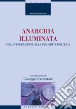 Anarchia illuminata: Una introduzione alla filosofia politica  Con una nota di Giuseppe Cacciatore e una postfazione di Stefania Achella. E-book. Formato PDF ebook