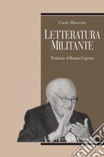 Letteratura militante: Prefazione di Romano Luperini  In appendice:  Metello e la crisi del realismo. E-book. Formato PDF ebook di Carlo Muscetta