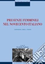 Presenze femminili nel Novecento italiano: Letteratura, teatro, cinema  a cura di Graziella Pagliano. E-book. Formato PDF