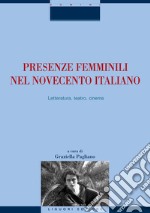 Presenze femminili nel Novecento italiano: Letteratura, teatro, cinema  a cura di Graziella Pagliano. E-book. Formato PDF ebook