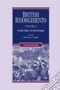 British Risorgimento: Volume I  L’Unità d’Italia e la Gran Bretagna  a cura di Lilla Maria Crisafulli. E-book. Formato PDF ebook di Lilla Maria Crisafulli