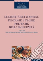 Le libertà dei moderni: Filosofie e teorie politiche della modernità  1789-1989  Dalla Rivoluzione francese alla caduta del muro di Berlino. E-book. Formato PDF ebook