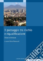 Il paesaggio tra rischio e riqualificazione: Chiavi di lettura  a cura di Elvira Petroncelli. E-book. Formato PDF ebook