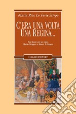 C’era una volta una regina...: Due donne per un regno: Maria d’Aragona e Bianca di Navarra. E-book. Formato PDF ebook