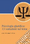 Psicologia giuridica: 13 variazioni sul tema  a cura di Leonardo Abazia. E-book. Formato EPUB ebook di Leonardo Abazia