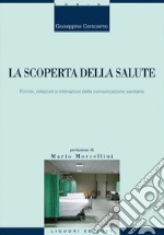 La scoperta della salute: Forme, relazioni e interazioni della comunicazione sanitaria  Prefazione di Mario Morcellini. E-book. Formato EPUB ebook