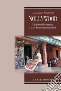 Nollywood: L’industria video nigeriana e le sue diramazioni transnazionali. E-book. Formato EPUB ebook di Alessandro Jedlowski