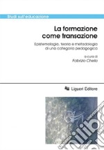 La formazione come transazione: Epistemologia, teoria e metodologia di una categoria pedagogica  a cura di Fabrizio Chello. E-book. Formato EPUB ebook