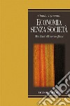 Economia senza società: Oltre i limiti del mercato globale. E-book. Formato EPUB ebook di Claudio Tognonato