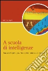 A scuola di intelligenze. Una scuola per i geni incompresi, una scuola per tutti. E-book. Formato EPUB ebook