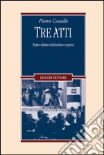 Tre atti. Teatro italiano tra fascismo e guerra. E-book. Formato EPUB ebook