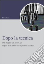 Dopo la tecnica: Dal chopper alle similcose Seguito da: Il sublime tecnologico trent’anni dopo. E-book. Formato EPUB ebook