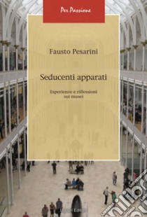 Seducenti apparati: Esperienze e riflessioni sui musei. E-book. Formato EPUB ebook di Fausto Pesarini