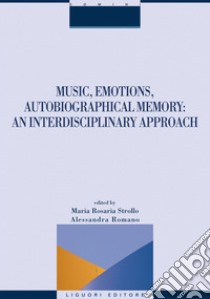 Music, Emotions, Autobiographical Memory: an Interdisciplinary Approach: edited by Maria Rosaria Strollo and Alessandra Romano. E-book. Formato EPUB ebook di Maria Rosaria Strollo