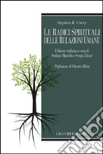 Le radici spirituali delle relazioni umane: Edizione italiana a cura di Stefano Martello e Sergio Zicari   Prefazione di Chester Elton. E-book. Formato PDF ebook