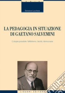 La pedagogia in situazione di Gaetano Salvemini: L’utopia possibile: fallibilismo, laicità, democrazia. E-book. Formato EPUB ebook di Lucchese Salvatore