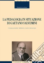 La pedagogia in situazione di Gaetano Salvemini: L’utopia possibile: fallibilismo, laicità, democrazia. E-book. Formato EPUB