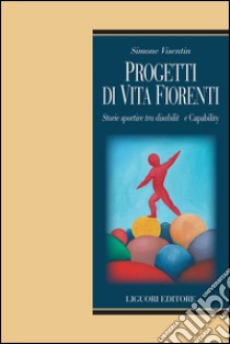 Progetti di vita fiorenti: Storie sportive tra disabilità e Capability. E-book. Formato PDF ebook di Visentin Simone