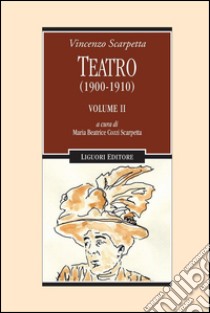 Teatro (1900-1910): Volume II   a cura di Maria Beatrice Cozzi Scarpetta. E-book. Formato PDF ebook di Vincenzo Scarpetta