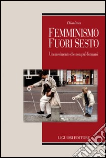 Femminismo fuori sesto: Un movimento che non può fermarsi. E-book. Formato EPUB ebook di Diotima -