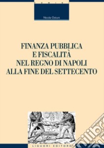 Finanza pubblica e fiscalità nel Regno di Napoli alla fine del settecento. E-book. Formato EPUB ebook di Nicola Ostuni