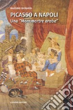 Picasso a Napoli: Una “Montmartre arabe“. E-book. Formato EPUB ebook