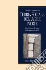 Teoria sociale dell’agire inerte: L’individuo nella morsa delle costruzioni sociali. E-book. Formato EPUB ebook