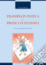 Filosofia in Pratica e Pratica in Filosofia: Una autobiografia filosofica. E-book. Formato PDF ebook