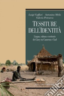 Tessiture dell’identità: Lingua, cultura e territorio dei Gizey tra Camerun e Ciad. E-book. Formato PDF ebook di Antonino Melis