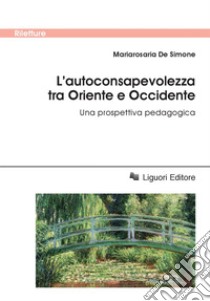 L’autoconsapevolezza tra Oriente e Occidente: Una prospettiva pedagogica. E-book. Formato PDF ebook di Mariarosaria De Simone