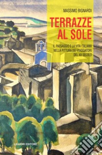 Terrazze al sole: Il paesaggio e la vita italiana nella pittura dei viaggiatori del XX secolo. E-book. Formato PDF ebook di Massimo Bignardi