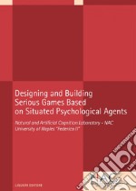 Designing and Building  Serious Games Based  on Situated Psychological Agents: Natural and Artificial Cognition Laboratory - NAC University of Naples “Federico II“. E-book. Formato PDF ebook