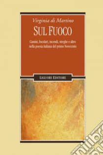 Sul fuoco: Camini, focolari, incendi, streghe e altro nella   poesia italiana del primo Novecento. E-book. Formato EPUB ebook di Virginia di Martino