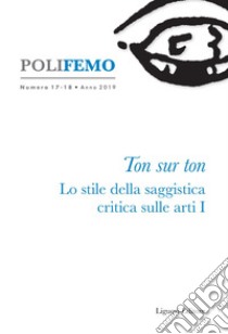 Poli-Femo: Nuova Serie di “Lingua e Letteratura“  Numero 17-18  Anno 2019 - Ton sur ton. Lo stile della saggistica critica sulle arti I. E-book. Formato PDF ebook di Renato Boccali