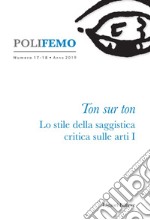 Poli-Femo: Nuova Serie di “Lingua e Letteratura“  Numero 17-18  Anno 2019 - Ton sur ton. Lo stile della saggistica critica sulle arti I. E-book. Formato PDF ebook