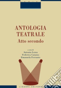 Antologia teatrale: Atto secondo - a cura di Antonia Lezza, Federica Caiazzo, Emanuela Ferrauto. E-book. Formato EPUB ebook di Emanuela Ferrauto