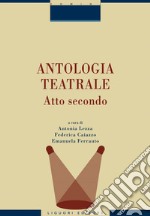 Antologia teatrale: Atto secondo - a cura di Antonia Lezza, Federica Caiazzo, Emanuela Ferrauto. E-book. Formato EPUB ebook