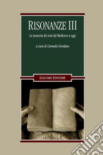 Risonanze III: La memoria dei testi dal Medioevo a oggi            a cura di Carmela Giordano. E-book. Formato PDF ebook di Carmela Giordano