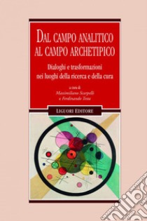 Dal campo analitico al campo archetipico: Dialoghi e trasformazioni nei luoghi della ricerca e della cura                                     a cura di Massimiliano Scarpelli, Ferdinandto Testa. E-book. Formato EPUB ebook di Massimiliano Scarpelli