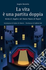 La vita e’ una partita doppia: Storia di Angelo e del Teatro Nuovo di Napoli  Introduzione di Stefano De Matteis  Postfazione di Goffredo Fofi. E-book. Formato EPUB