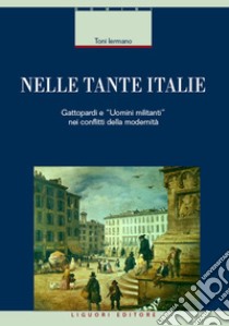 Nelle tante Italie: Gattopardi e “Uomini militanti“ nei conflitti della modernità. E-book. Formato EPUB ebook di Toni Iermano