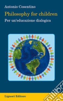 Philosophy for children: Per un’ educazione dialogica. E-book. Formato EPUB ebook di Antonio Cosentino