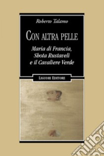 Con altra pelle: Maria di Francia, Shota Rustaveli e il Cavaliere Verde. E-book. Formato EPUB ebook di Roberto Talamo