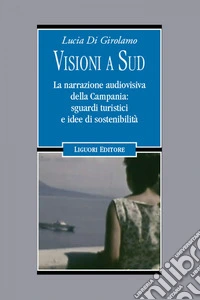 Visioni a Sud: La narrazzione audiovisiva della Campania: sguardi turistici e idee di sostenibilita’. E-book. Formato EPUB ebook