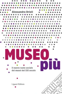 Museo più: Il nuovo ruolo sociale dei Musei del XXI secolo. E-book. Formato EPUB ebook