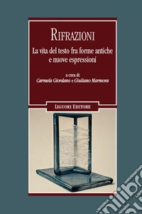 Rifrazioni: La vita del testo fra forme antiche e nuove espressioni  a cura di Carmela Giordano e Giuliano Marmora. E-book. Formato EPUB ebook