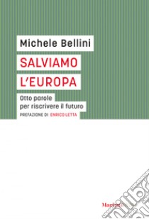 Salviamo l'Europa: Otto parole per riscrivere il futuro. E-book. Formato EPUB ebook di Michele Bellini