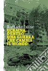 Ucraina: Dentro una guerra che cambia il mondo. E-book. Formato EPUB ebook