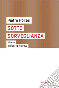 Sotto sorveglianza: Vivere in libertà vigilata. E-book. Formato EPUB ebook